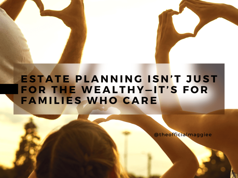 Estate Planning Isn’t Just for the Wealthy—It’s for Families Who&nbsp;Care